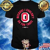 Ohio State Football Because I Couldn’t Go For Three shirt