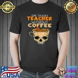 One Spooky Teacher Without Coffee Lover Cup Coffee Skull Halloween Teacher T-Shirt