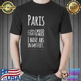 Paris themed I walked so much I have abs in my feet classic shirt