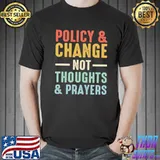 Policy Change Not Thoughts And Prayers Shirt