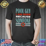 Pool Guy I Am Here Because Someone Made A Mess T-Shirt