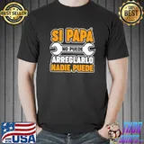 Si Papa No Puede Arregelarlo Nadie Puede T-Shirt