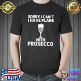 Sorry I Can't I Have Plans With Prosecco Wine Drinker Liquor Champagne T-Shirt