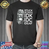 Stuck Between Idk Idc Idgaf Skulls T-Shirt