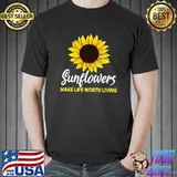 Sunflowers make life worth living flower T-Shirt