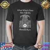 That Which Does Not Kill Me Should Run By Yoratees T-Shirt