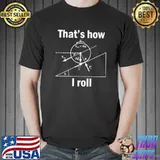 That's how i roll physics physicist mechanical engineer science T-Shirt
