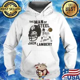The Man Of Steel Jack Lambert Pittsburgh Steelers Shirt Hoodie