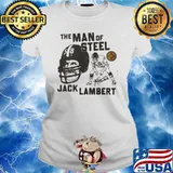 The Man Of Steel Jack Lambert Pittsburgh Steelers Shirt Ladies tee