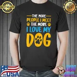 The More People I Meet The More I Love My Dog Paws Dog T-Shirt