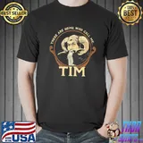 There Are Some Who Call Me Tim Shirt