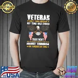 Veteran Don't Think Because My Time Has Ended Against Terrorism Eagle Shirt