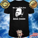 We are with you Alex Jones shirt