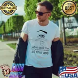 What Does The Cdc Recommend I Do With All This Ass Eye Cry T-Shirt Unisex