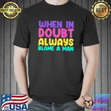 When In Doubt Always Blame A Man Quote T-Shirt