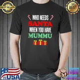Who Needs Santa When You Have Mummu Xmas T-Shirt