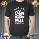 Why Are Men So Stubborn Well I Won't Tell You Hilarious Stubbornness T-Shirt