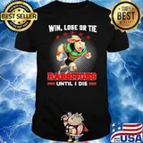 Win, Lose Or Tie - Rabbitohs Until I Die Shirt