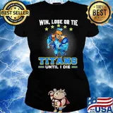 Win, Lose Or Tie - Titans Until I Die Shirt Ladies tee