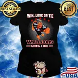 Win, Lose Or Tie - Warriors Until I Die Shirt Ladies tee