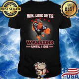 Win, Lose Or Tie - Warriors Until I Die Shirt