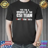 Yes I'm A Member Of The CSI Team Can't Stand Idiots Shirt