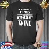 You know what rhymes with wednesday wine classic shirt