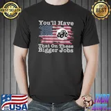 You'll Have That On These Bigger Jobs Flag American T-Shirt