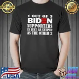 1 Out Of 3 Biden Supporters Is Just As Stupid As The Other 2 T-Shirt