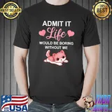 Admit It Life Would Be Boring Without Me Cute Kitten Cat T-Shirt