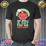 An apple a day you die anyway shirt