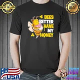 Bees better have my honey shirt