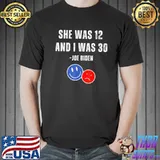 Biden she was 12 and I was 30 classic shirt
