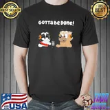 Bluey gotta be done classic shirt