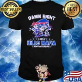 Damn Right I Am A Bills Mafia Fan Now And Forever Shirt