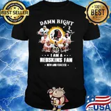 Damn Right I Am A Redskins Fan Now And Forever Shirt