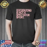 Democracy is not a spectator sport clasisc shirt