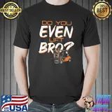 Do You Even Lift Bro Forklift Operator Forklift Driver T-Shirt