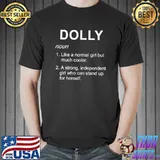Dolly Name Girl Like A Normal Girl But Much Cooler Strong Independent Who Can Stand Up T-Shirt