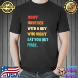 Don't have sex with a guy who won't eat you out first classic shirt