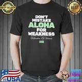 Don't mistake aloha for weakness defender of hawaiI classic shirt