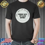 Don't take life too seriously nobody gets out alive anyway T-Shirt