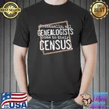 Eventually all genealogists come to their census genealogy classic shirt