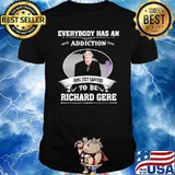 Everybody Has An Addiction To Be Richard Gere Shirt