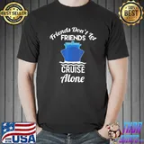 Friends don't let friends cruise alone matching cruise shirt