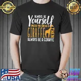 Funny giraffe always be yourself shirt