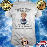 Give me the strength to walk away stupid people without slapping shirt