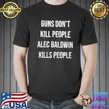 Guns Don’t Kill People Alec Baldwin Kills People 2021 shirt