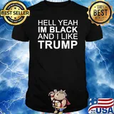 Hell yeah I'm black and I like Trump shirt