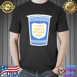 I can't survive without cafe classic shirt